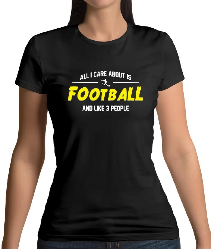 All I Care About Is Football Womens T-Shirt